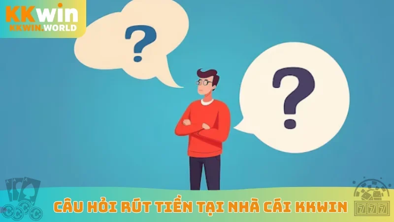 Câu hỏi rút tiền tại nhà cái KKWin