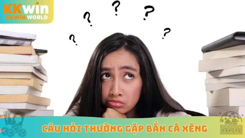 Câu hỏi thường gặp bắn cá xèng