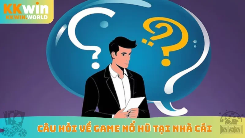 Câu hỏi về game nổ hũ tại nhà cái