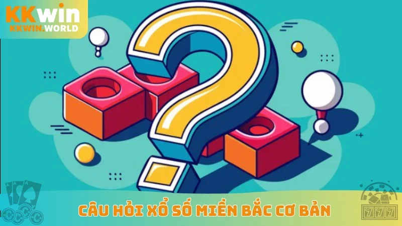 Câu hỏi xổ số miền Bắc cơ bản