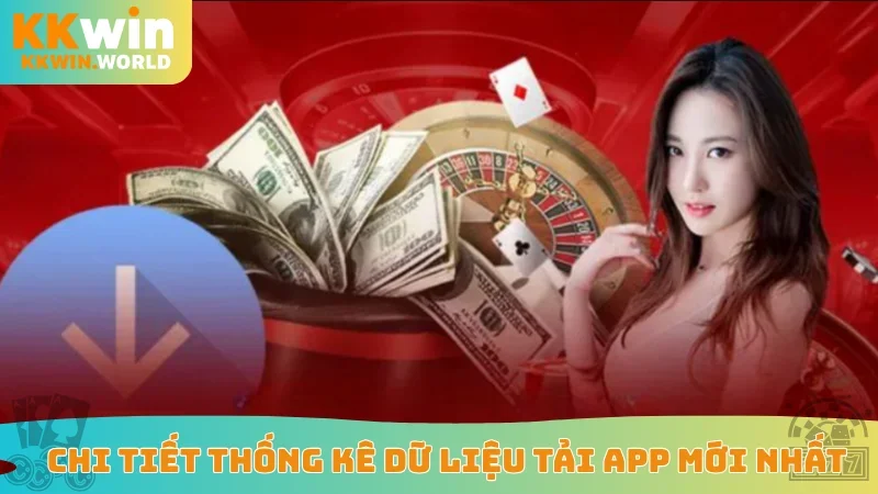 Chi tiết thống kê dữ liệu tải app mới nhất