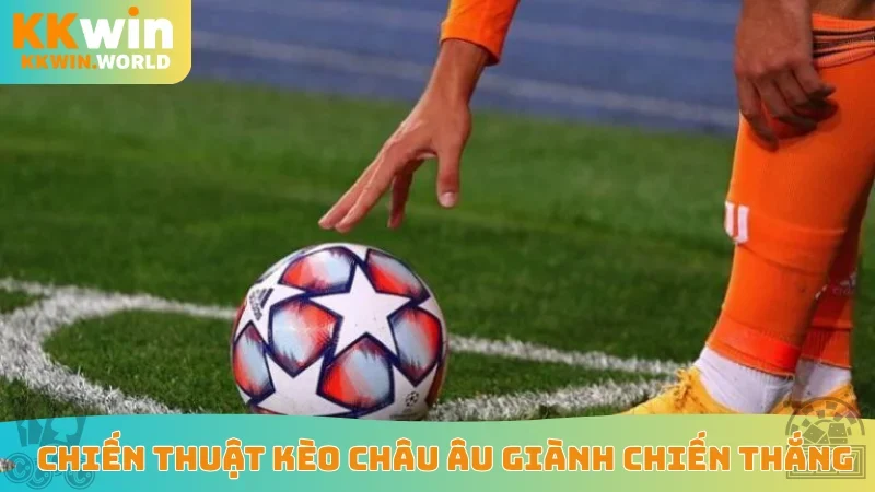 Chiến thuật kèo châu Âu giành chiến thắng