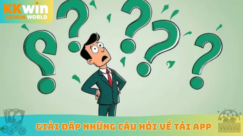 Giải đáp những câu hỏi về tải app