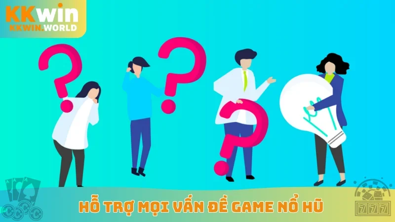 Hỗ trợ mọi vấn đề game nổ hũ