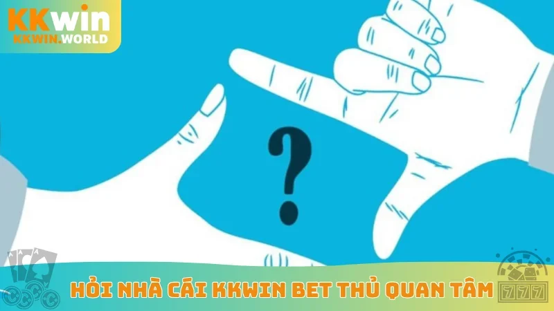 Hỏi nhà cái KKWin bet thủ quan tâm