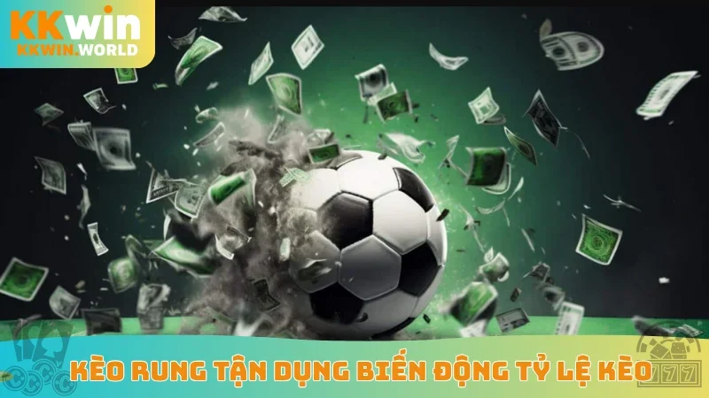 Kèo rung tận dụng biến động tỷ lệ kèo