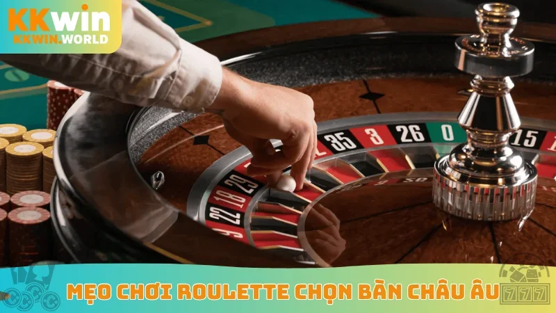 Mẹo chơi Roulette chọn bàn châu Âu