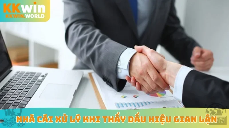 Nhà cái xử lý khi thấy dấu hiệu gian lận