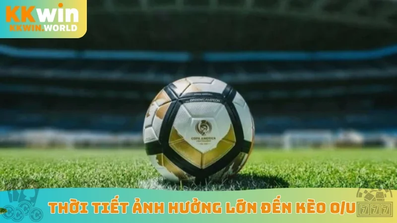 Thời tiết ảnh hưởng lớn đến kèo O/U